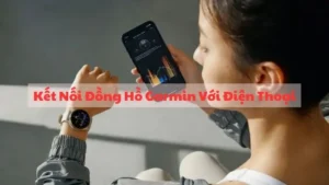 Hướng Dẫn Kết Nối Đồng Hồ Garmin Với Điện Thoại Android và iPhone