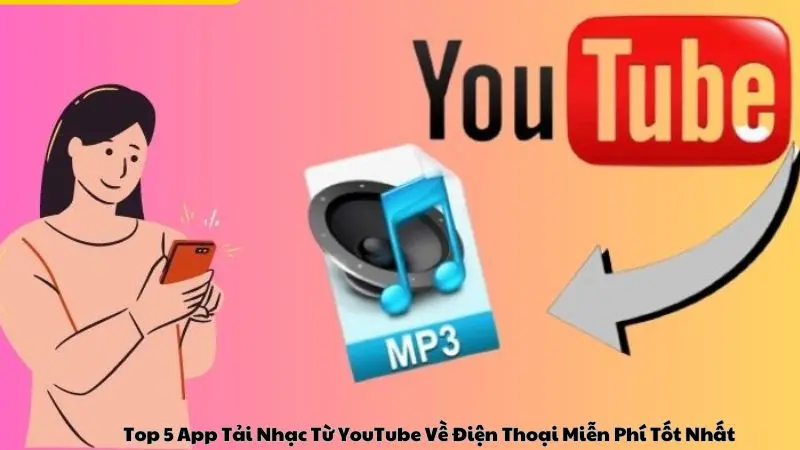 Top 5 App Tải Nhạc Từ YouTube Về Điện Thoại Miễn Phí Tốt Nhất