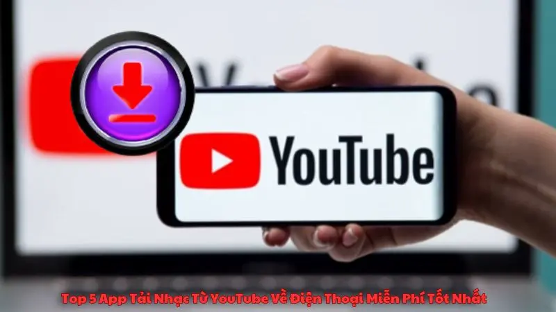 Top 5 App Tải Nhạc Từ YouTube Về Điện Thoại Miễn Phí Tốt Nhất