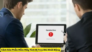 Cách Sửa Phần Mềm Máy Tính Bị Treo Khi Khởi Động