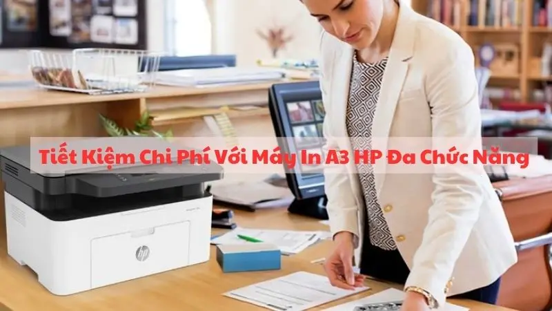 Tiết Kiệm Chi Phí Với Máy In A3 HP Đa Chức Năng